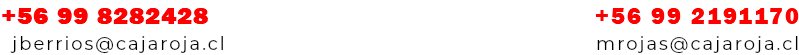 +56 99 8282428 +56 99 2191170 jberrios@cajaroja.cl mrojas@cajaroja.cl